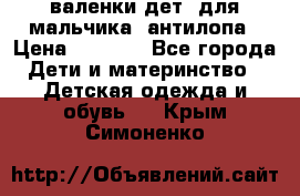 валенки дет. для мальчика  антилопа › Цена ­ 1 000 - Все города Дети и материнство » Детская одежда и обувь   . Крым,Симоненко